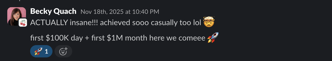 Slack message from Becky Quach: ACTUALLY insane!!! achieved sooo casually too lol — first $100K day + first $1M month here we comeee.