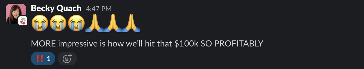 Slack message from Becky Quach: MORE impressive is how we'll hit that $100k SO PROFITABLY.