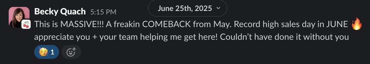 Slack message from Becky Quach, Founder of Cherrypick: This is MASSIVE!!! A freakin COMEBACK from May. Record high sales day in JUNE. Appreciate you and your team helping me get here — couldn't have done it without you.
